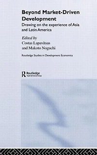 Beyond Market-Driven Development: Drawing on the Experience of Asia and Latin America