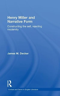 Henry Miller and Narrative Form: Constructing the Self, Rejecting Modernity