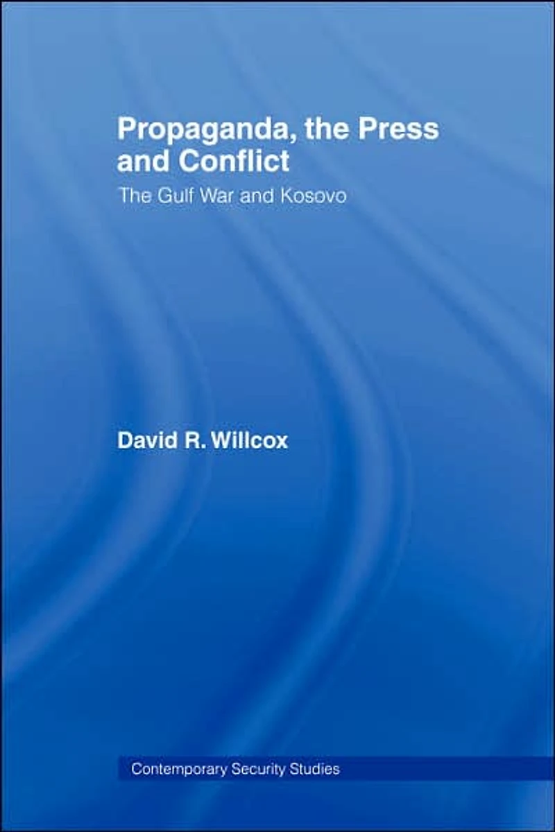 Propaganda, The Press and Conflict: Gulf War Kosovo