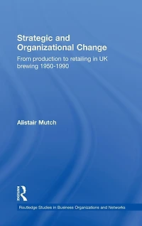 Strategic and Organizational Change: From Production to Retailing UK Brewing 1950-1990