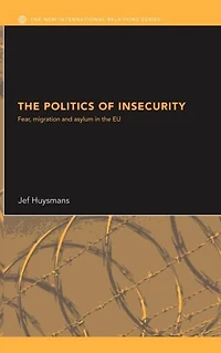 the Politics of Insecurity: Fear, Migration and Asylum EU