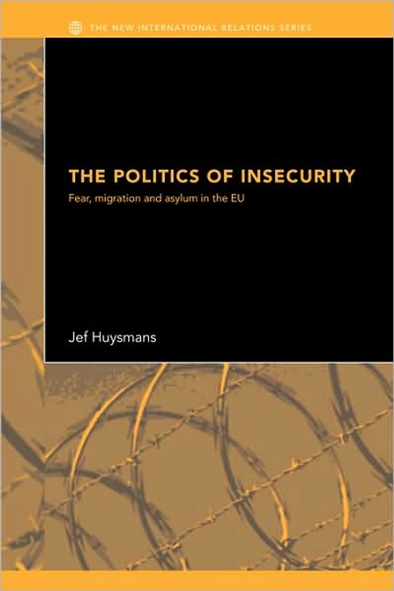 the Politics of Insecurity: Fear, Migration and Asylum EU