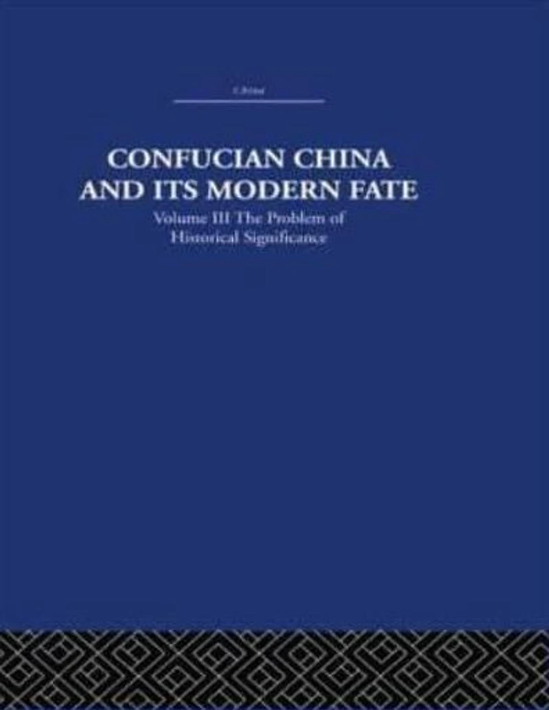 Confucian China and its Modern Fate: Volume Three: The Problem of Historical Significance