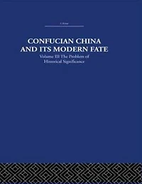 Confucian China and its Modern Fate: Volume Three: The Problem of Historical Significance