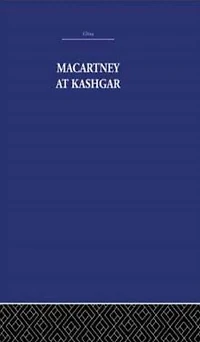 Macartney at Kashgar: New Light on British, Chinese and Russian Activities Sinkiang, 1890-1918