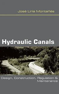 Hydraulic Canals: Design, Construction, Regulation and Maintenance