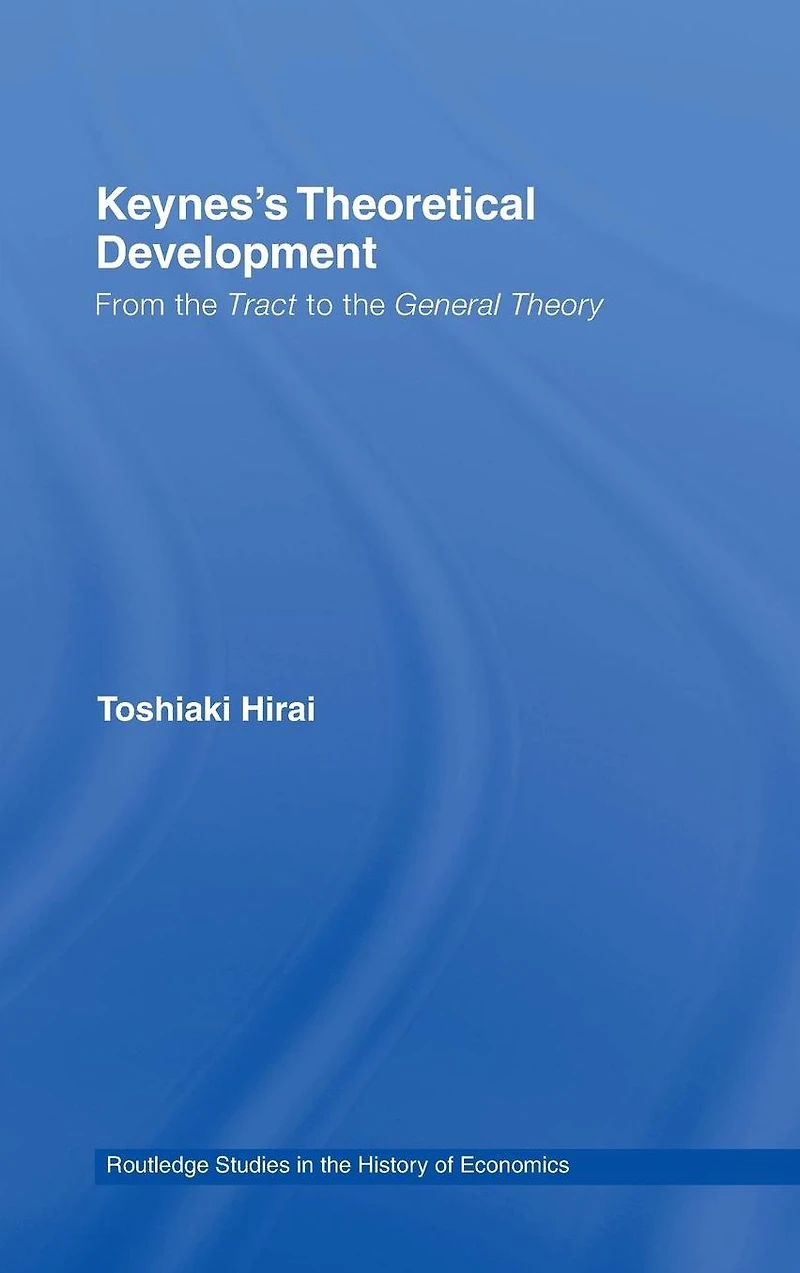 Keynes's Theoretical Development: From the Tract to General Theory