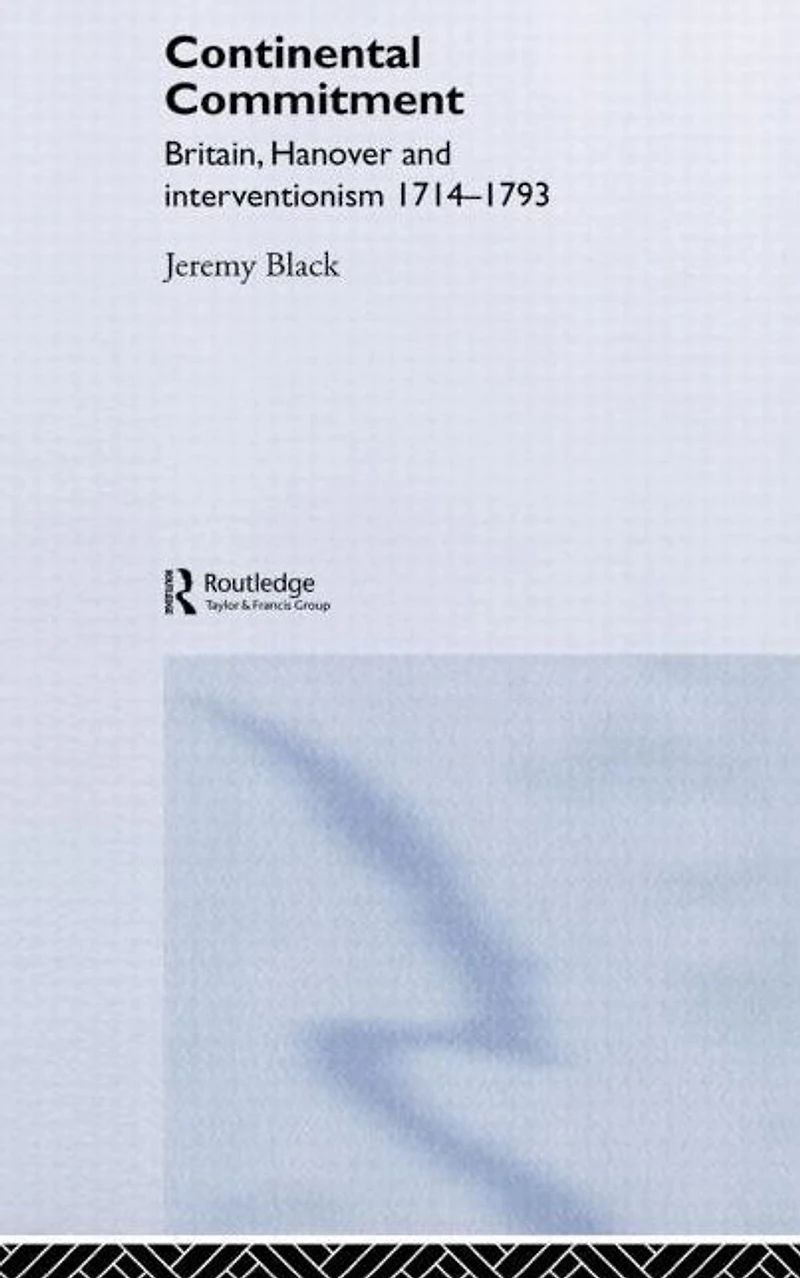 The Continental Commitment: Britain, Hanover and Interventionism 1714-1793