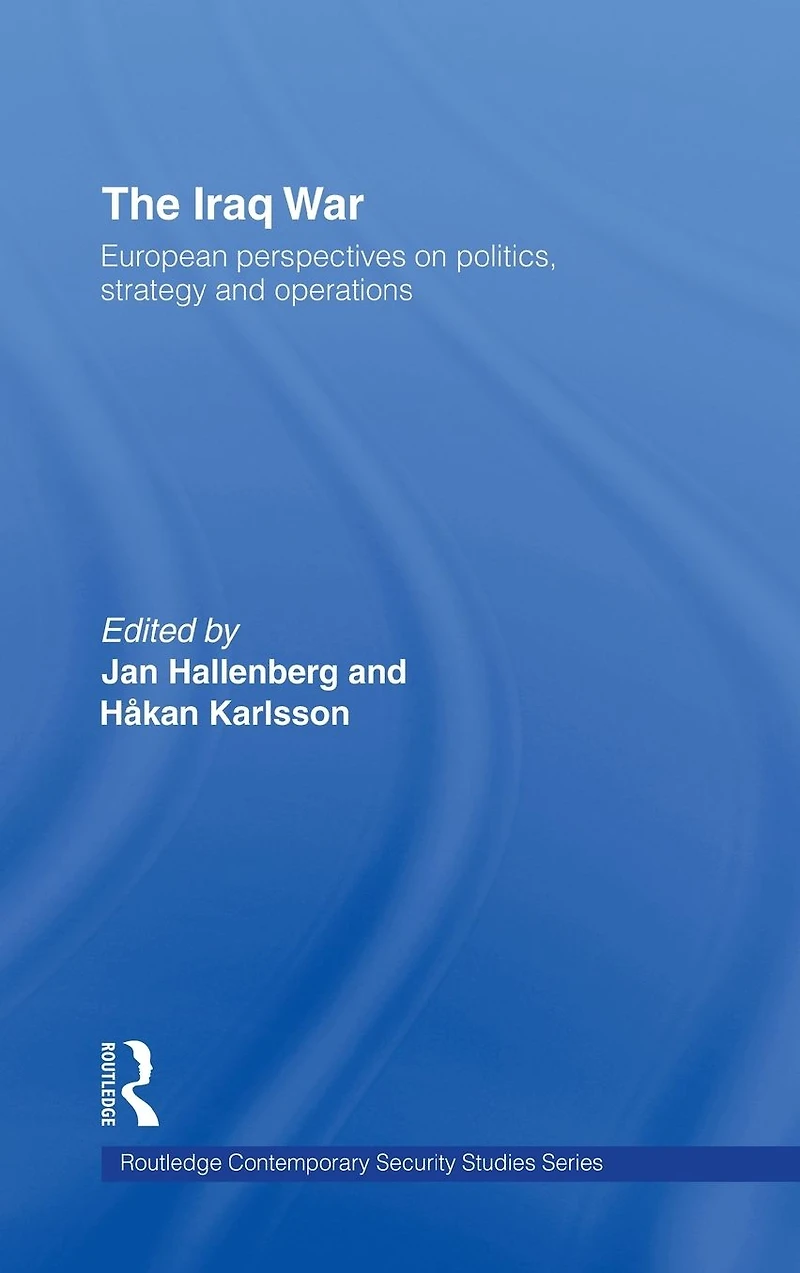 The Iraq War: European Perspectives on Politics, Strategy and Operations