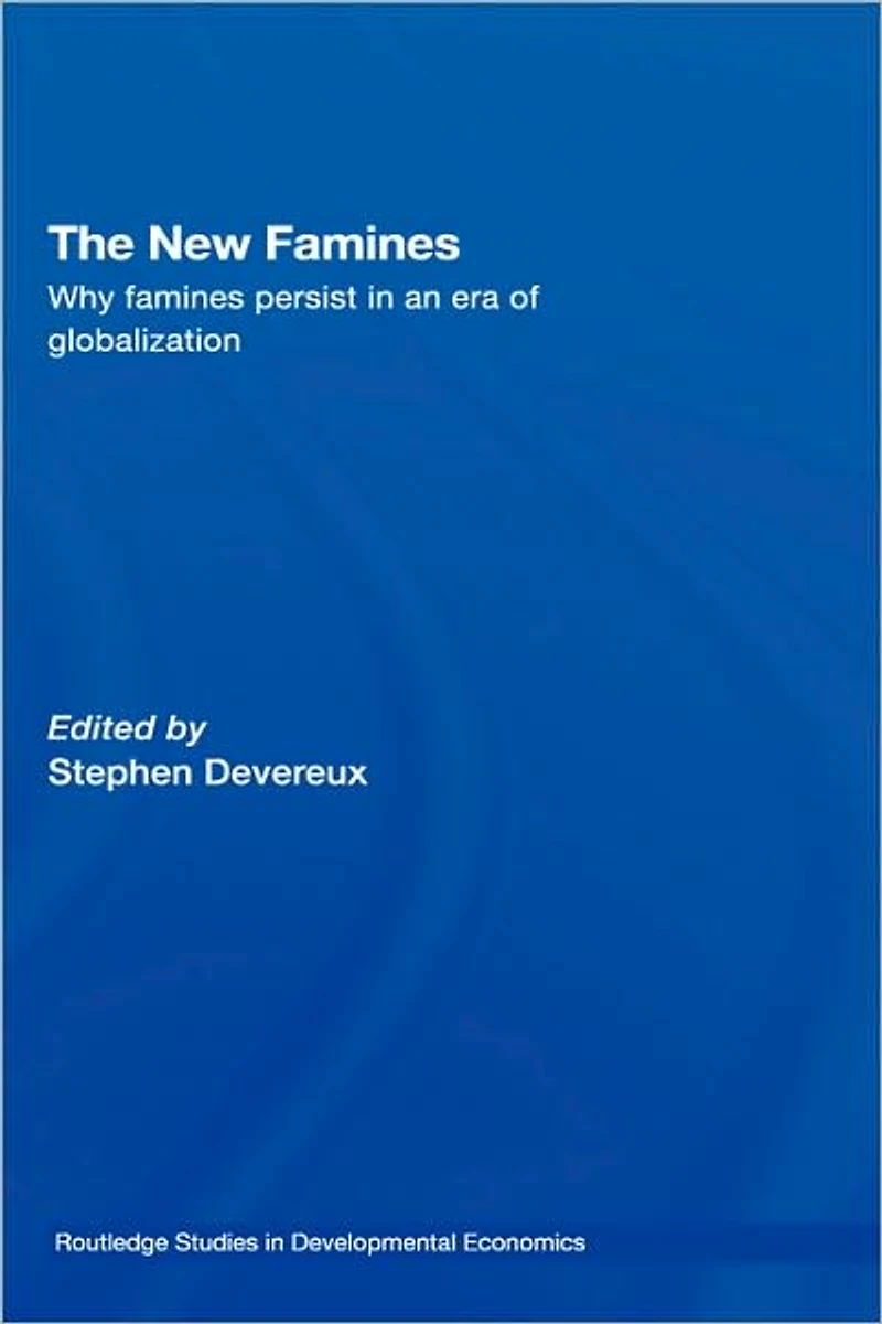 The New Famines: Why Famines Persist an Era of Globalization