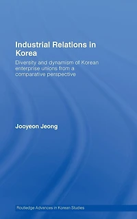 Industrial Relations Korea: Diversity and Dynamism of Korean Enterprise Unions from a Comparative Perspective