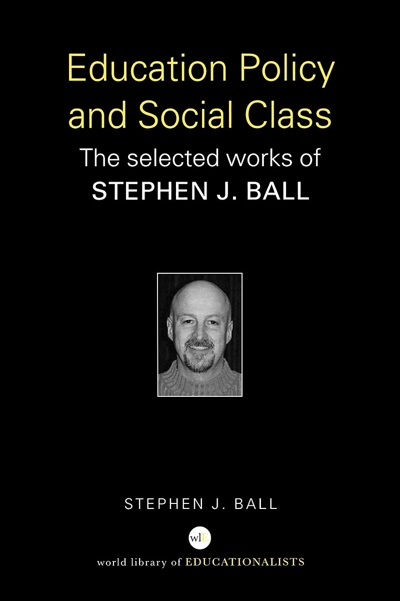 Education Policy and Social Class: The Selected Works of Stephen J. Ball