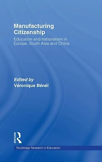 Manufacturing Citizenship: Education and Nationalism Europe, South Asia China