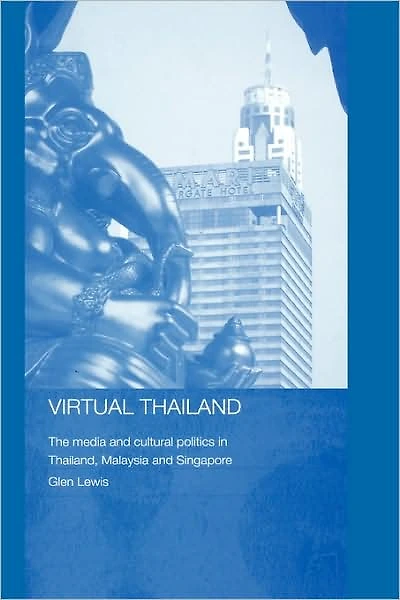 Virtual Thailand: The Media and Cultural Politics Thailand, Malaysia Singapore