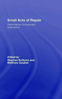 Small Acts of Repair: Performance, Ecology and Goat Island