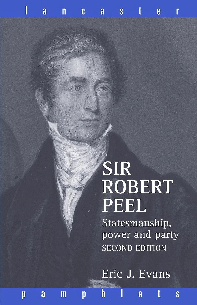 Sir Robert Peel: Statesmanship, Power and Party