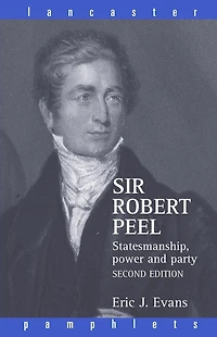 Sir Robert Peel: Statesmanship, Power and Party