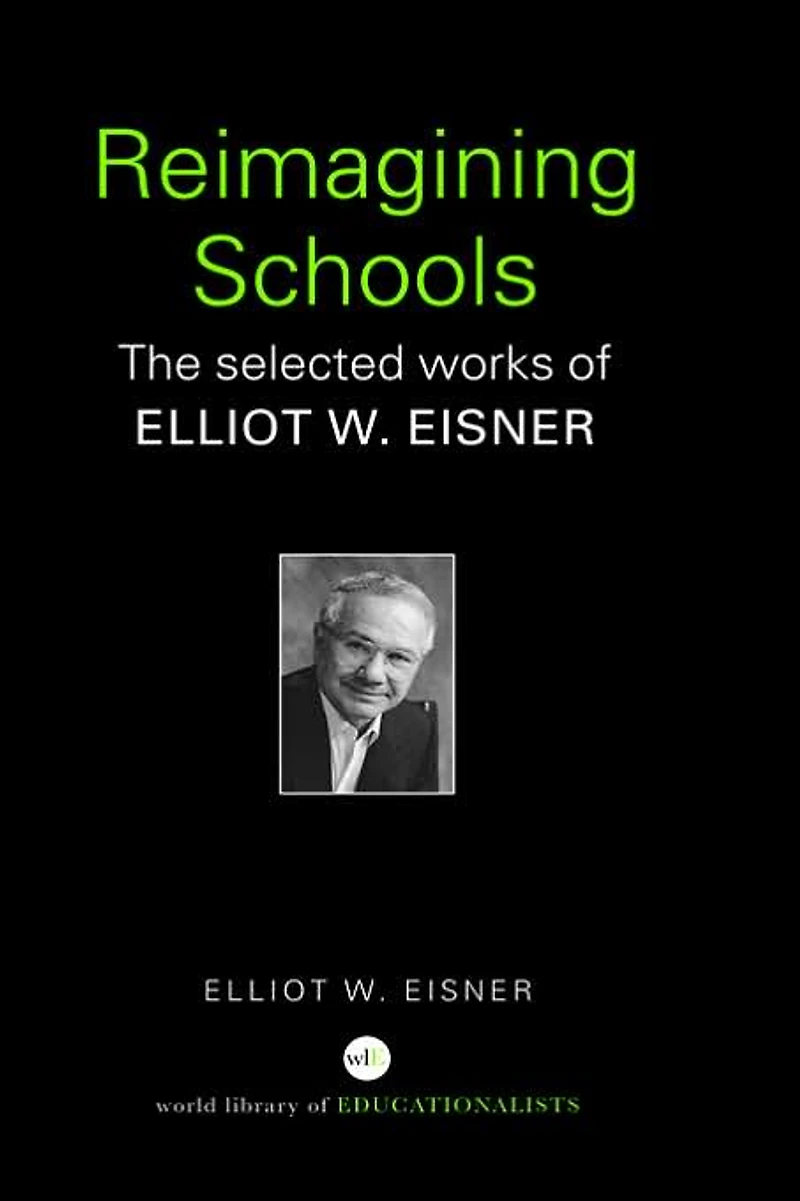 Reimagining Schools: The Selected Works of Elliot W. Eisner