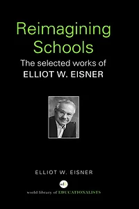 Reimagining Schools: The Selected Works of Elliot W. Eisner