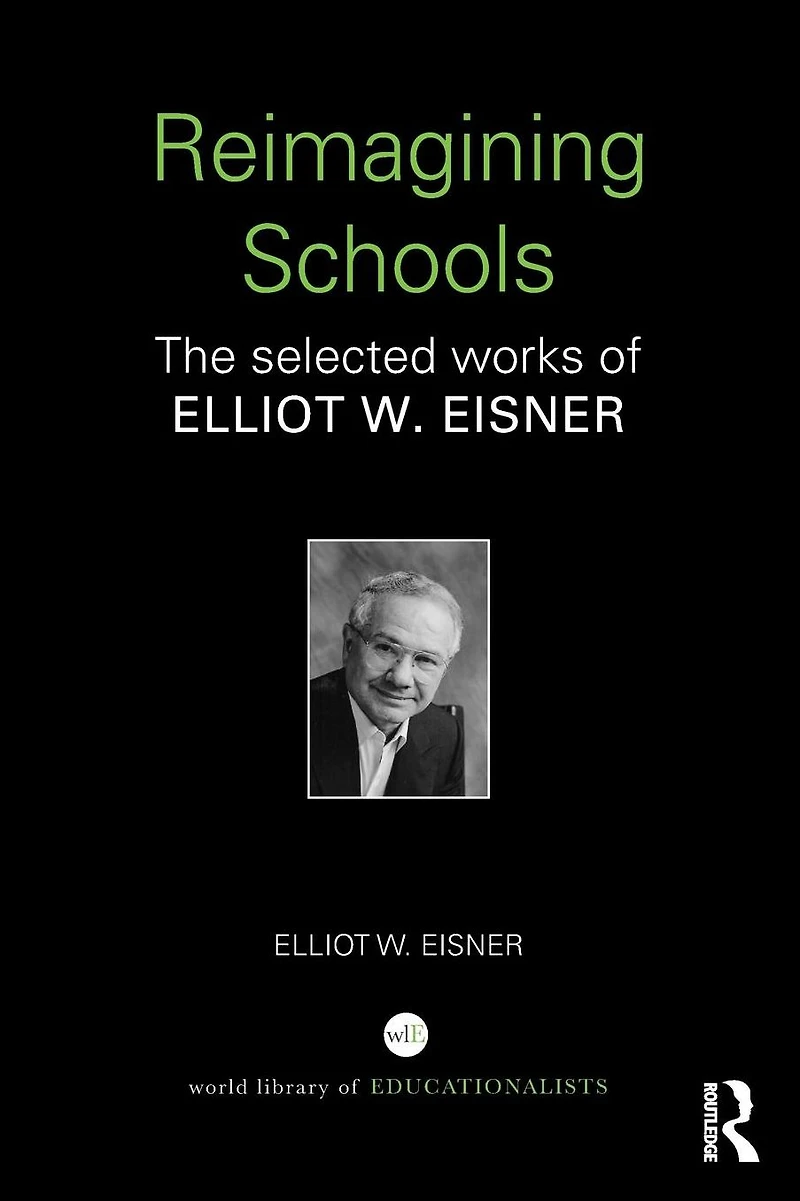 Reimagining Schools: The Selected Works of Elliot W. Eisner