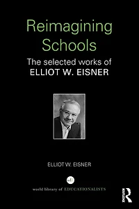 Reimagining Schools: The Selected Works of Elliot W. Eisner