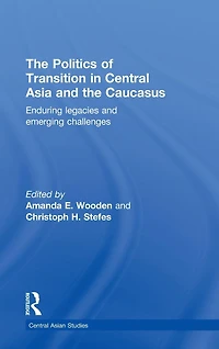 the Politics of Transition Central Asia and Caucasus: Enduring Legacies Emerging Challenges