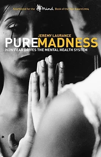 Pure Madness: How Fear Drives the Mental Health System