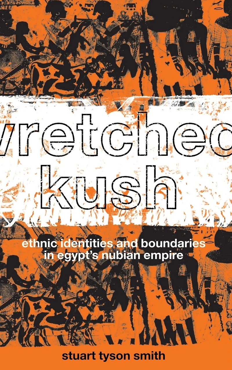 Wretched Kush: Ethnic Identities and Boundries Egypt's Nubian Empire