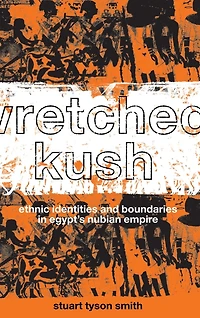 Wretched Kush: Ethnic Identities and Boundries Egypt's Nubian Empire