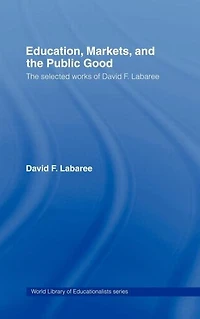 Education, Markets, and The Public Good: Selected Works of David F. Labaree