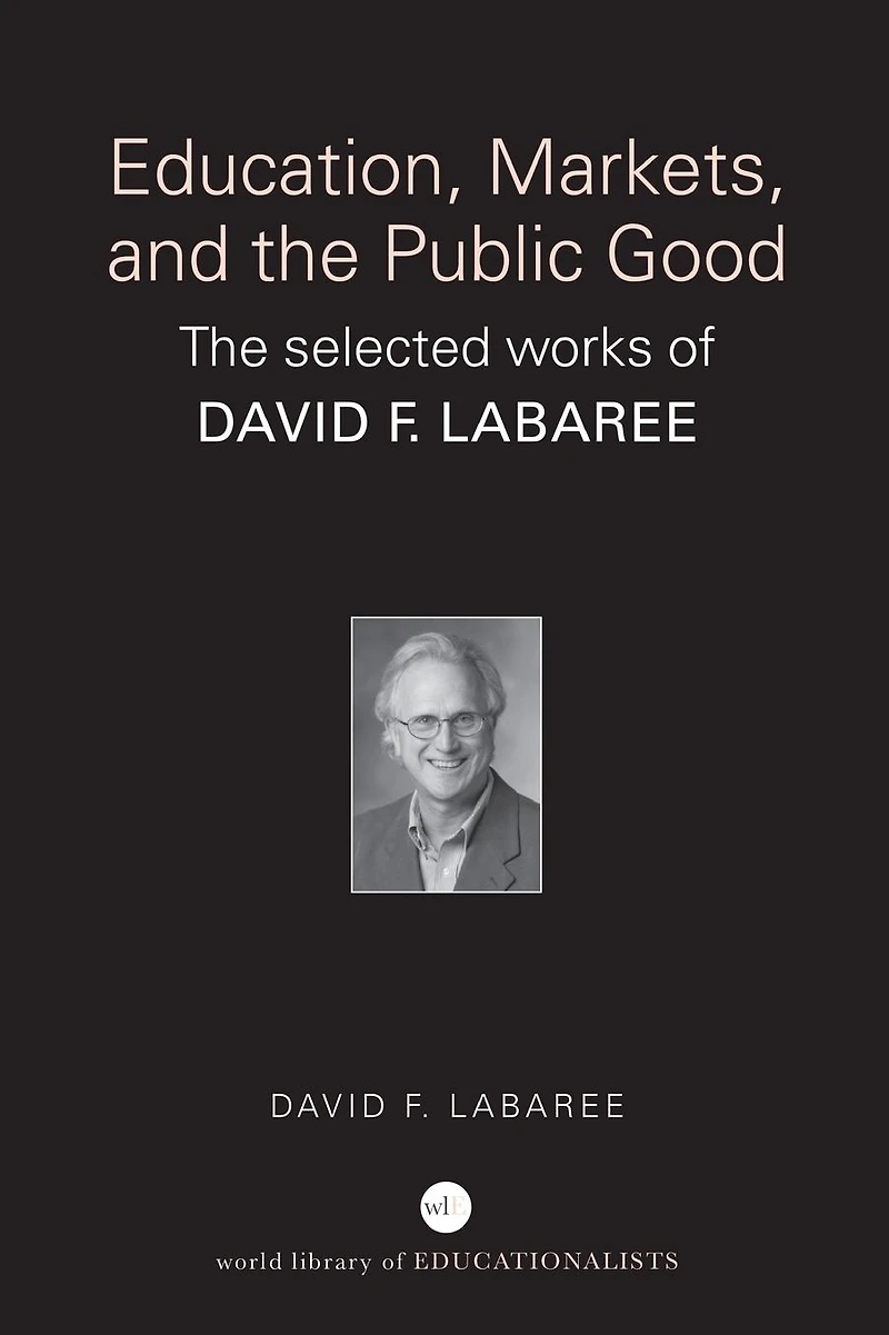 Education, Markets, and The Public Good: Selected Works of David F. Labaree