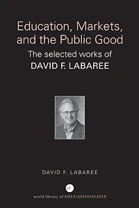 Education, Markets, and The Public Good: Selected Works of David F. Labaree