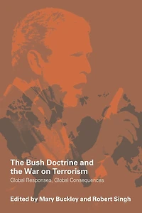 the Bush Doctrine and War on Terrorism: Global Responses, Consequences