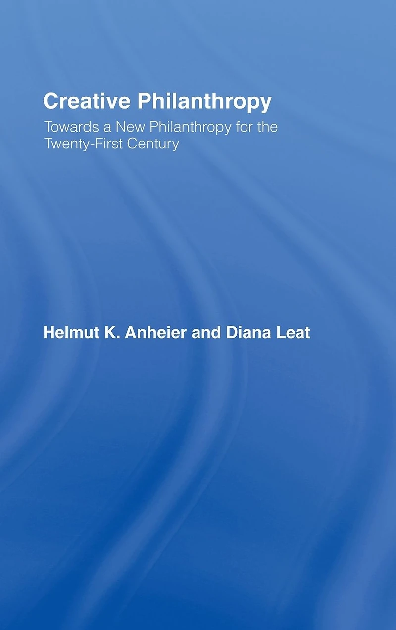 Creative Philanthropy: Toward a New Philanthropy for the Twenty-First Century