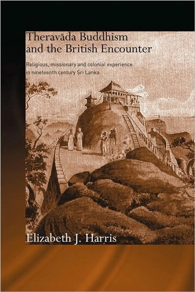 Theravada Buddhism and the British Encounter: Religious, Missionary Colonial Experience Nineteenth Century Sri Lanka