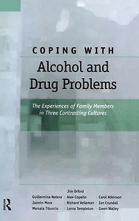 Coping with Alcohol and Drug Problems: The Experiences of Family Members Three Contrasting Cultures