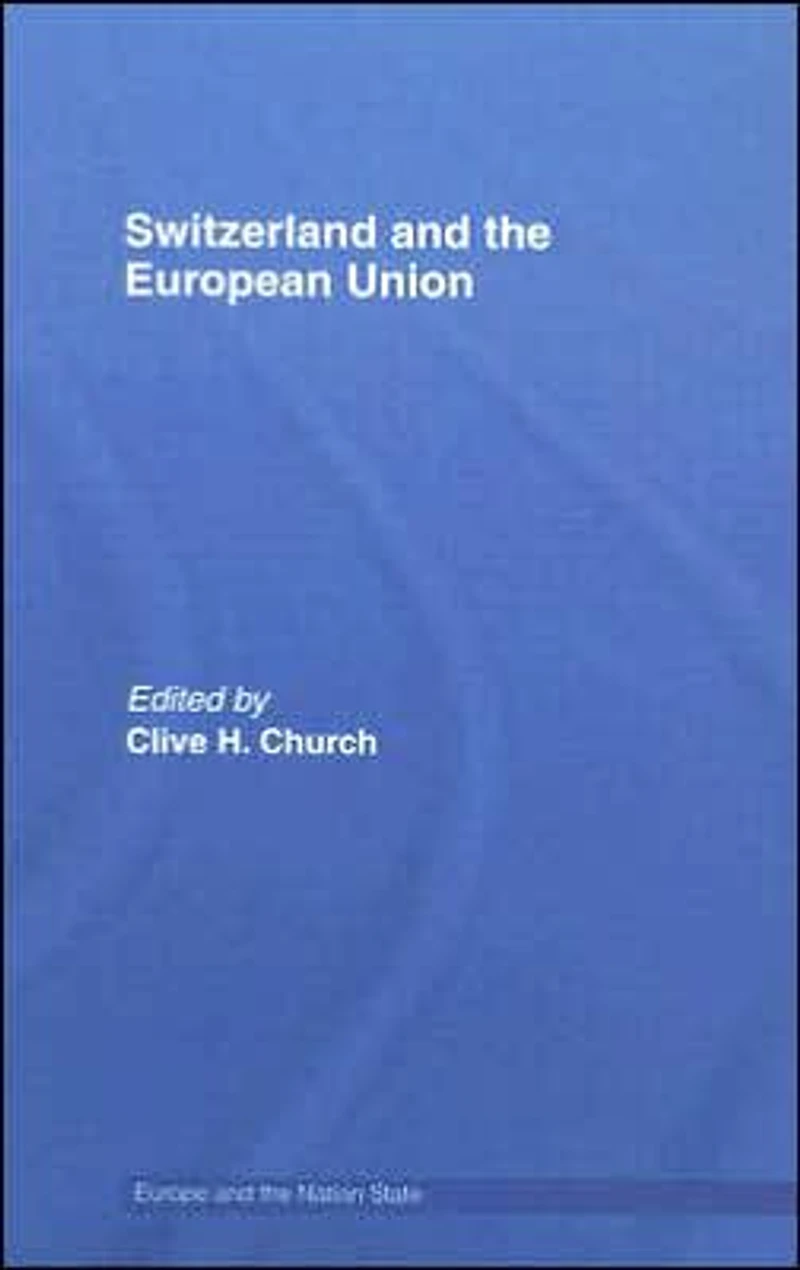 Switzerland and the European Union: A Close, Contradictory Misunderstood Relationship