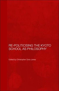 Re-Politicising the Kyoto School as Philosophy