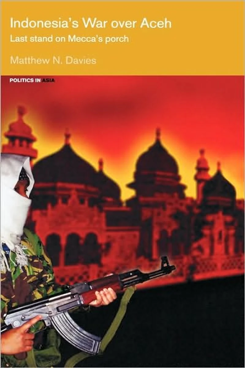 Indonesia's War over Aceh: Last Stand on Mecca's Porch