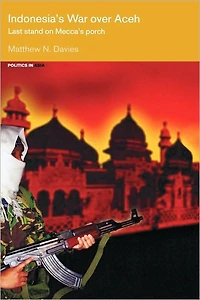 Indonesia's War over Aceh: Last Stand on Mecca's Porch