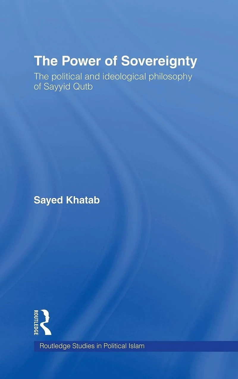 The Power of Sovereignty: Political and Ideological Philosophy Sayyid Qutb