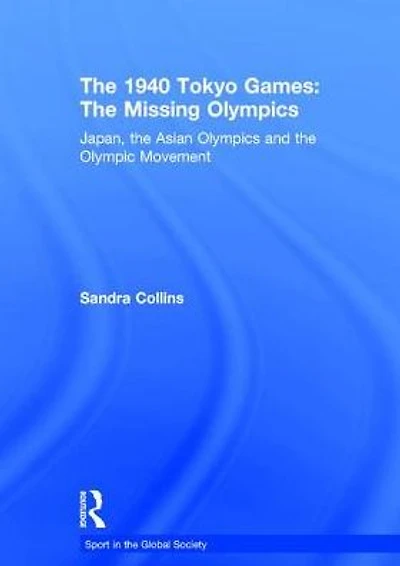 the 1940 Tokyo Games: Missing Olympics: Japan, Asian Olympics and Olympic Movement