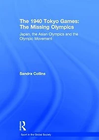 the 1940 Tokyo Games: Missing Olympics: Japan, Asian Olympics and Olympic Movement
