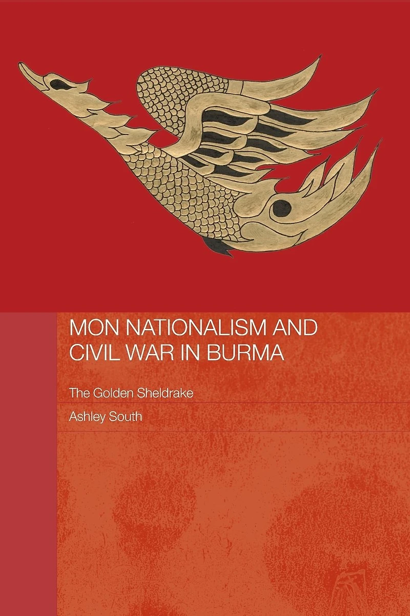 Mon Nationalism and Civil War Burma: The Golden Sheldrake
