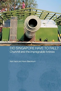 Did Singapore Have to Fall?: Churchill and the Impregnable Fortress