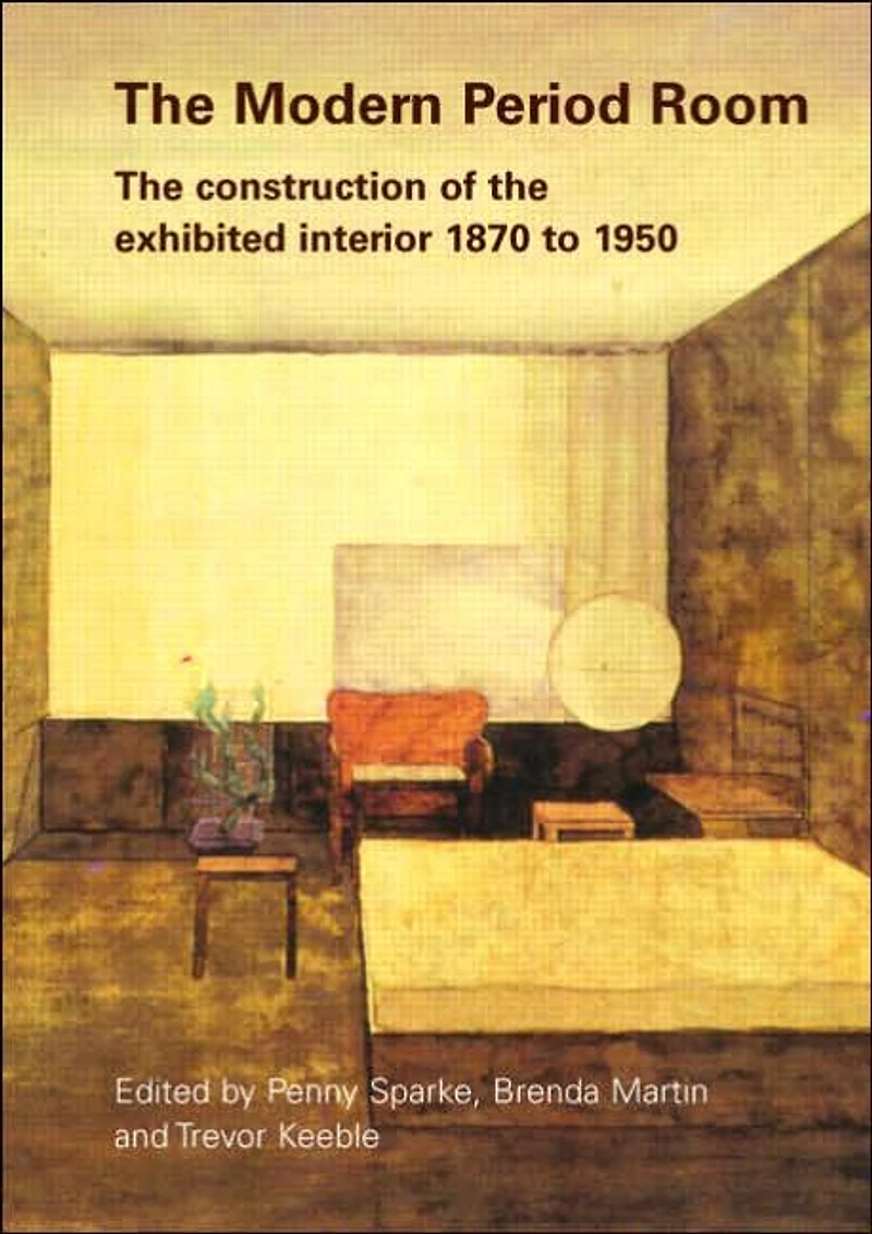 The Modern Period Room: The Construction of the Exhibited Interior 1870-1950