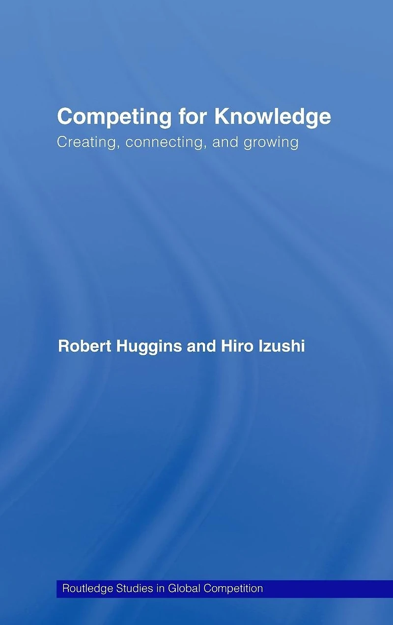 Competing for Knowledge: Creating, Connecting, and Growing