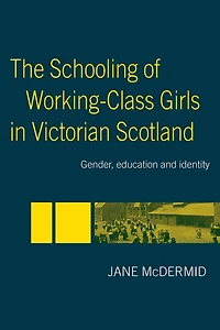 The Schooling of Working-Class Girls Victorian Scotland: Gender, Education and Identity