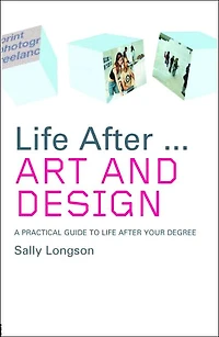 life After...Art and Design: A practical guide to after your degree