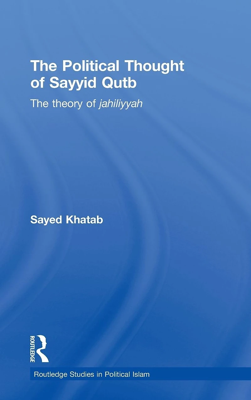 The Political Thought of Sayyid Qutb: Theory Jahiliyyah